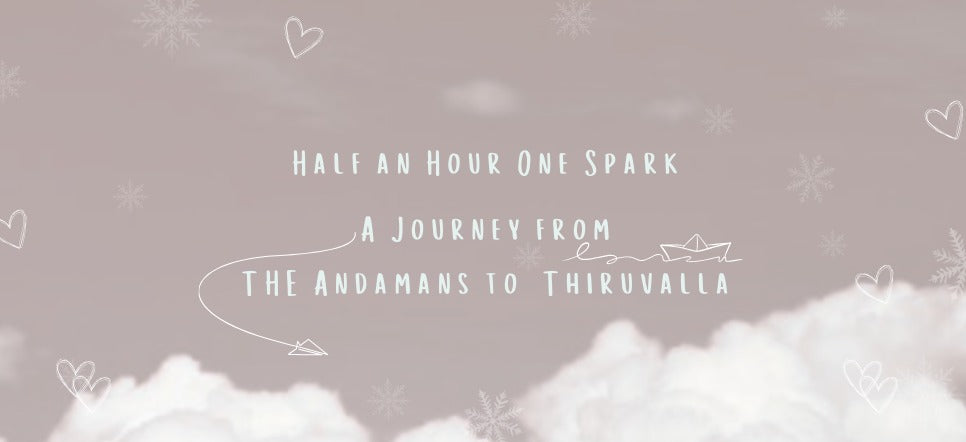 Half an Hour. One Spark. A Journey from the Andamans to Thiruvalla